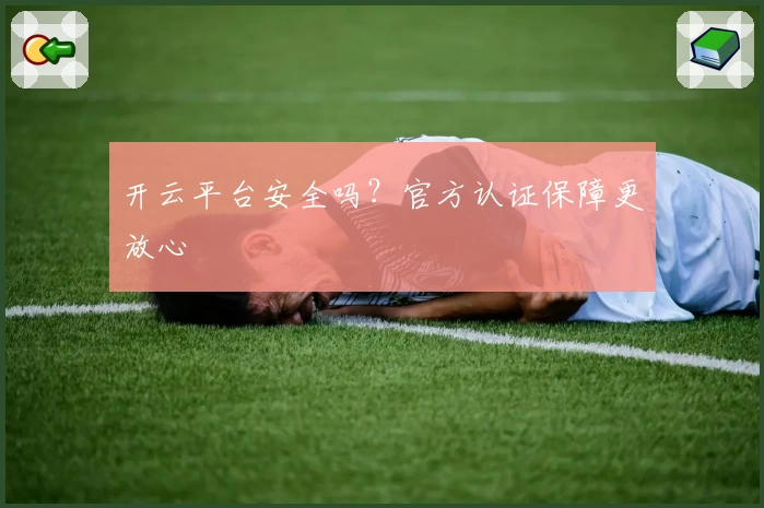 开云平台安全吗？官方认证保障更放心