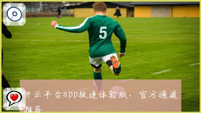 开云平台app极速体验版，官方通道推荐