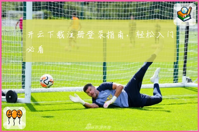 开云下载注册登录指南，轻松入门必看