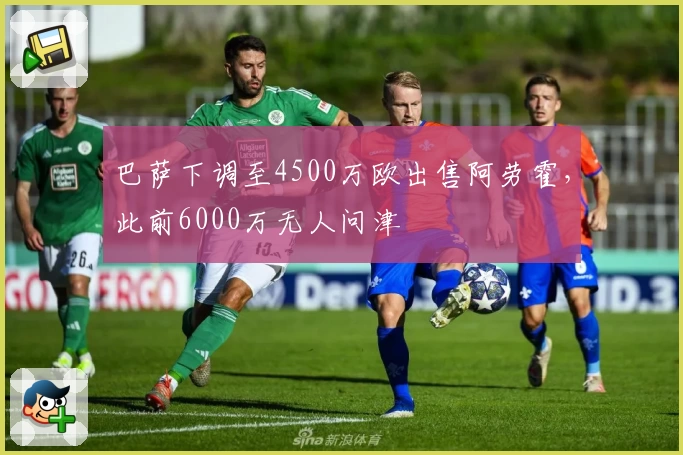巴萨下调至4500万欧出售阿劳霍,此前6000万无人问津